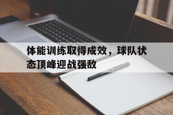体能训练取得成效，球队状态顶峰迎战强敌的简单介绍